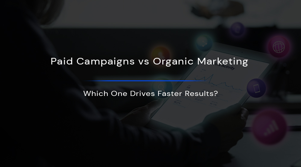 Paid Campaigns vs Organic Marketing: Which One Drives Faster Results?