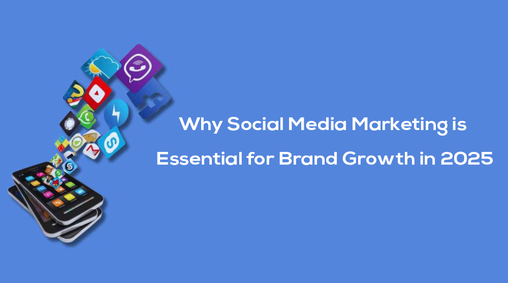 Why Social Media Marketing is Essential for Brand Growth in 2025
