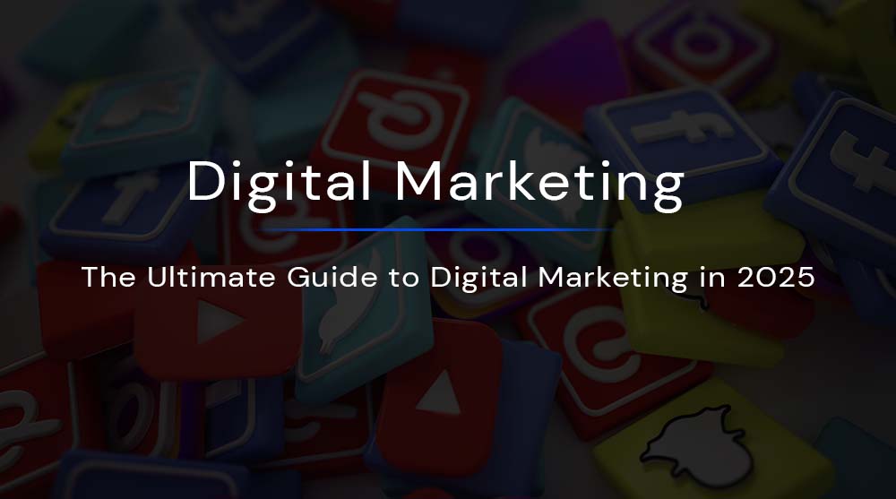 The Ultimate Guide to Digital Marketing in 2025